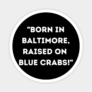 BORN IN BALTIMORE RAISED ON BLUE CRABS DESIGN Magnet